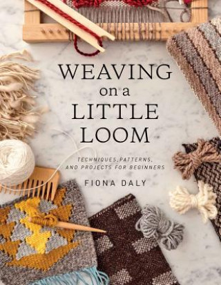 Książka Weaving on a Little Loom (Everything You Need to Know to Get Started with Weaving, Includes 5 Simple Projects) Fiona Daly