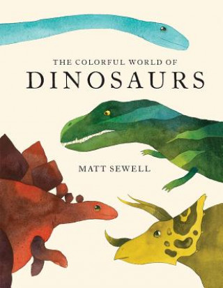 Kniha Colorful World of Dinosaurs (Watercolor Illutrations and Fun Facts about 46 Dinosaurs) Matt Sewell