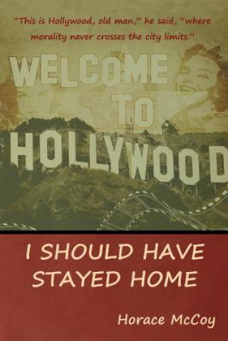 Book I Should Have Stayed Home Horace McCoy