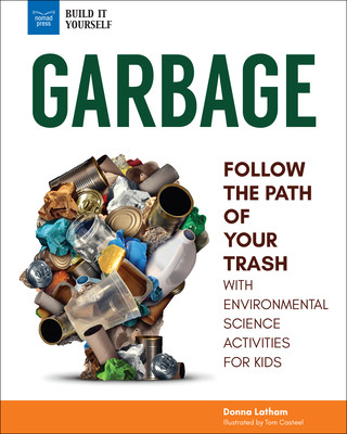 Knjiga Garbage: Follow the Path of Your Trash with Environmental Science Activities for Kids Donna Latham