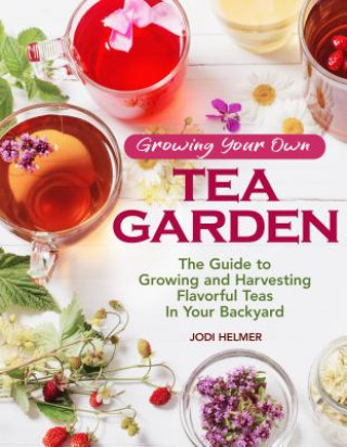 Kniha Growing Your Own Tea Garden Jodi Helmer