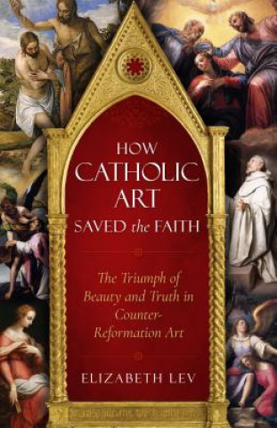 Kniha How Catholic Art Saved the Faith Elizabeth Lev