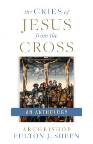 Könyv Cries of Jesus from the Cross Fulton J Sheen