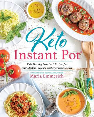 Kniha Keto Instant Pot: 130+ Healthy Low-Carb Recipes for Your Electric Pressure Cooker or Slow Cooker Maria Emmerich