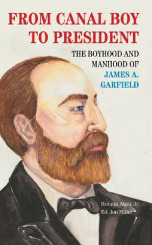 Kniha From Canal Boy to President: The Boyhood and Manhood of James A. Garfield Horatio Alger