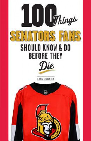 Книга 100 Things Senators Fans Should Know & Do Before They Die Chris Stevenson