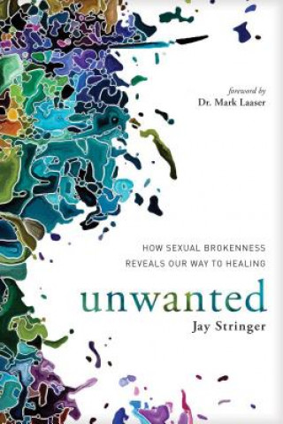 Könyv Unwanted: How Sexual Brokenness Reveals Our Way to Healing Jay Stringer