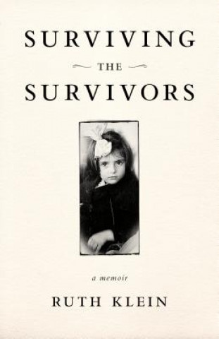 Carte Surviving the Survivors Ruth Klein