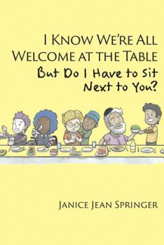 Carte I Know We're All Welcome at the Table, But Do I Have to Sit Next to You? Janice Jean Springer