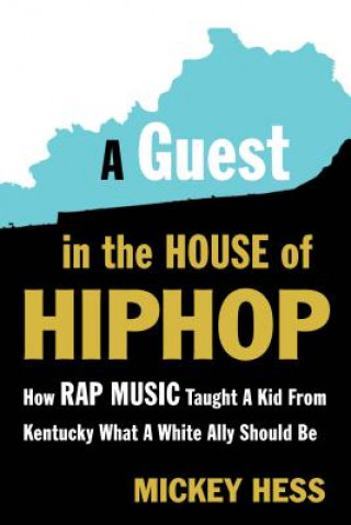 Könyv A Guest in the House of Hip-Hop: How Rap Music Taught a Kid from Kentucky What a White Ally Should Be Mickey Hess