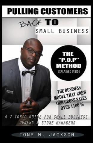 Kniha Pulling Customers Back To Small Business: A 7-Topic Guide for Small Business Owners and Store Managers Tony M Jackson