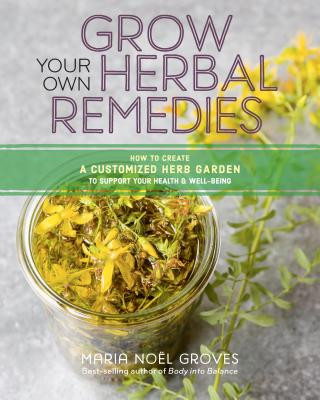 Kniha Grow Your Own Herbal Remedies: How to Create a Customized Herb Garden to Support Your Health and Well-Being Maria Noel Groves