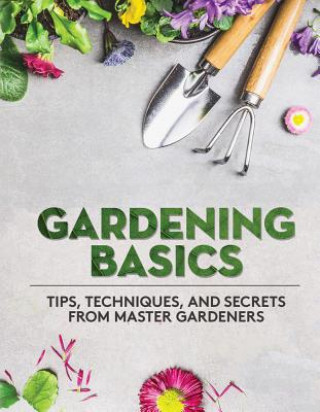 Book Gardening Basics: Tips, Techniques, and Secrets from Master Gardeners Publications International