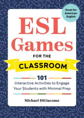 Kniha ESL Games for the Classroom: 101 Interactive Activities to Engage Your Students with Minimal Prep Michael DiGiacomo