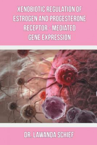 Kniha Xenobiotic Regulation of Estrogen and Progesterone Receptor - Mediated Gene Expression Dr Lawanda Schief