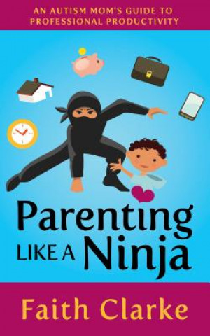 Könyv Parenting Like a Ninja Faith Clarke