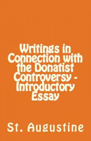 Kniha Writings in Connection with the Donatist Controversy - Introductory Essay St Augustine