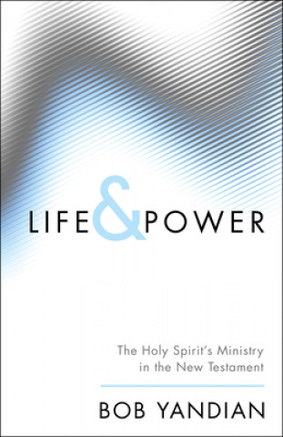 Könyv Life & Power: The Holy Spirit's Ministry in the New Testament Bob Yandian