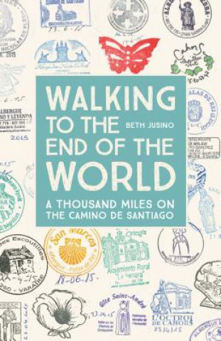 Könyv Walking to the End of the World: A Thousand Miles on the Camino de Santiago Beth Jusino
