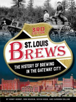 Carte St. Louis Brews: The History of Brewing in the Gateway City, 3rd Edition Henry Herbst