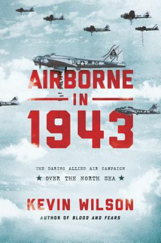 Knjiga Airborne in 1943: The Daring Allied Air Campaign Over the North Sea Kevin Wilson