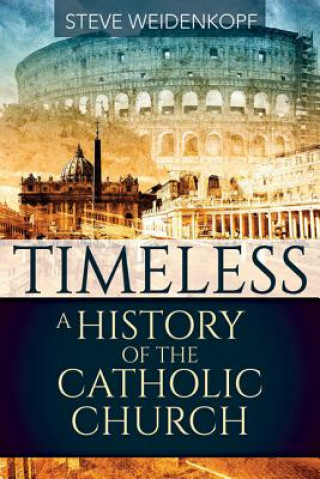 Kniha Timeless: A History of the Catholic Church Steve Weidenkopf