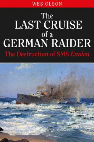 Kniha The Last Cruise of a German Raider: The Destruction of the SMS Emden Wes Olson
