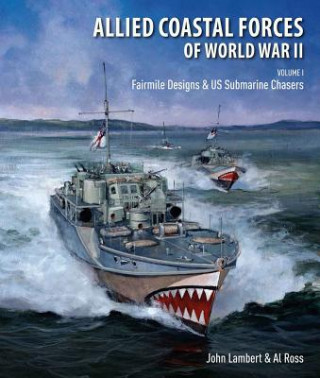 Carte Allied Coastal Forces of World War II: Volume 1: Fairmile Designs and U.S. Submarine Chasers John Lambert