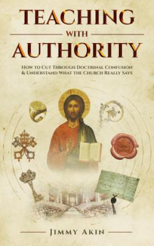 Książka Teaching with Authority: How to Cut Through Doctrinal Confusion and Understand What the Church Really Says Jimmy Akins