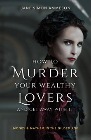 Carte How to Murder Your Wealthy Lovers and Get Away With It Jane Simon Ammeson