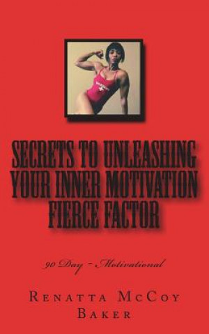 Kniha Secrets to Unleashing your Inner Motivation Fierce Factor: 90 Day Motivational Renatta McCoy Baker