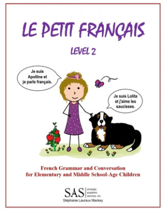 Carte Le Petit Francais Level 2: French Grammar and Conversation for Elementary School-Age Children Stephanie Lisanne Lauraux Mackey