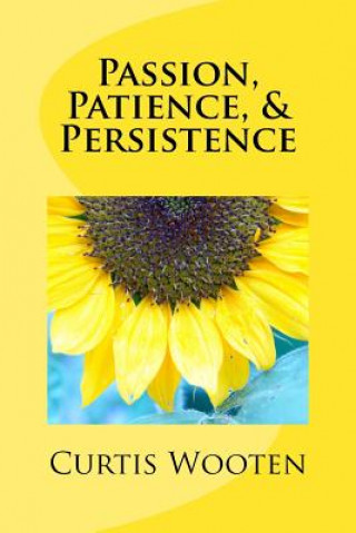 Knjiga Passion, Patience, & Persistence Curtis D Wooten II
