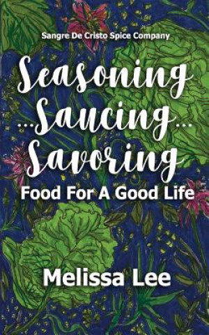 Książka Seasoning...Saucing...Savoring: Food for a Good Life Melissa Lee