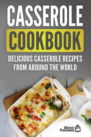 Βιβλίο Casserole Cookbook: Delicious Casserole Recipes From Around The World Grizzly Publishing