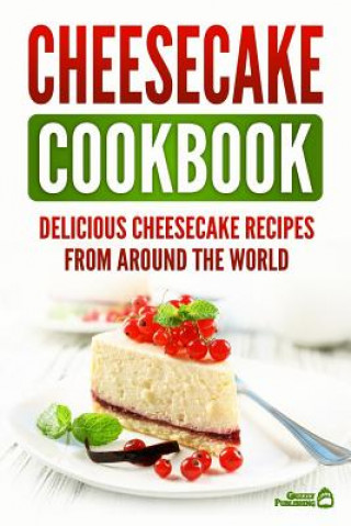 Kniha Cheesecake Cookbook: Delicious Cheesecake Recipes From Around The World Grizzly Publishing