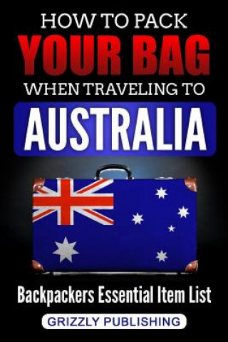 Carte How to Pack Your Bag When Traveling to Australia: Backpackers Essential Item List Grizzly Publishing