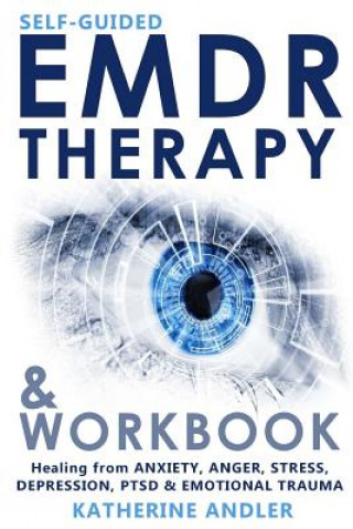 Kniha Self-Guided EMDR Therapy & Workbook: Healing from Anxiety, Anger, Stress, Depression, PTSD & Emotional Trauma Katherine Andler