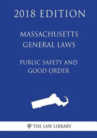 Könyv Massachusetts General Laws - Public Safety and Good Order (2018 Edition) The Law Library