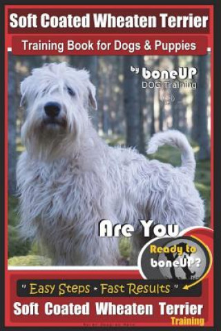 Kniha Soft Coated Wheaten Terrier Training Book for Dogs & Puppies by BoneUp Dog Training: Are You Ready to Bone Up? Simple Steps Fast Results Soft Coated W Mrs Karen Douglas Kane