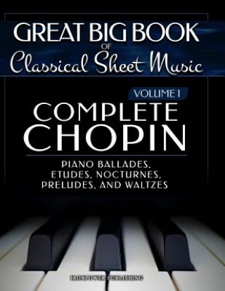 Książka Complete Chopin Vol 1: Piano Ballades, Etudes, Nocturnes, Preludes, and Waltzes Ironpower Publishing