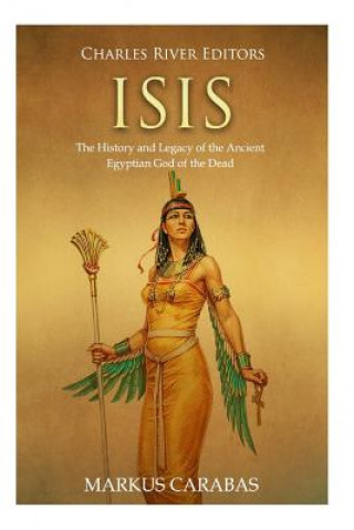 Könyv Isis: The History and Legacy of the Ancient Egyptian God of the Dead Charles River Editors