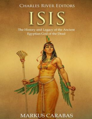 Kniha Isis: The History and Legacy of the Ancient Egyptian God of the Dead Charles River Editors