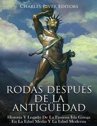 Könyv Rodas Después De La Antigüedad: Historia Y Legado De La Famosa Isla Griega En La Edad Media Y La Edad Moderna Charles River Editors