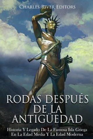 Könyv Rodas Después De La Antigüedad: Historia Y Legado De La Famosa Isla Griega En La Edad Media Y La Edad Moderna Charles River Editors