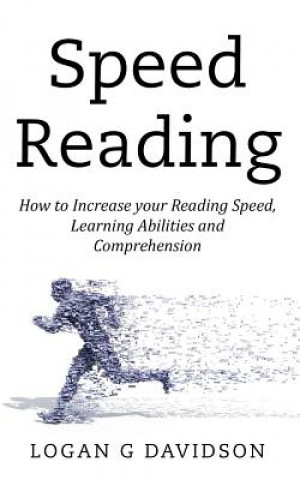 Carte Speed Reading: How to Increase your Reading Speed, Learning Abilities and Comprehension Logan G Davidson