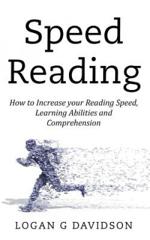 Knjiga Speed Reading: How to Increase your Reading Speed, Learning Abilities and Comprehension Logan G Davidson