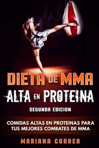 Carte DIETA De MMA ALTA EN PROTEINA SEGUNDA EDICION: COMIDAS ALTAS EN PROTEINAS PARA TUS MEJORES COMBATES De MMA Mariana Correa
