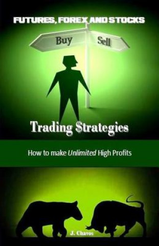 Книга Futures, Forex and Stocks Trading $trategies: How to Make Unlimited High Profits J Chavos