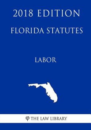 Boek Florida Statutes - Labor (2018 Edition) The Law Library